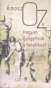Oz, Ámosz: Hogyan gyógyítsuk a fanatikust