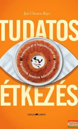  Bays, Jan Chozen: Tudatos étkezés - Felejtsük el a fogyókúrákat és figyeljünk testünk bölcsességére!