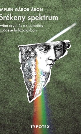 Zemplén Gábor: Törékeny spektrum - Newton érvei és az autoritás képződése hálózatokban