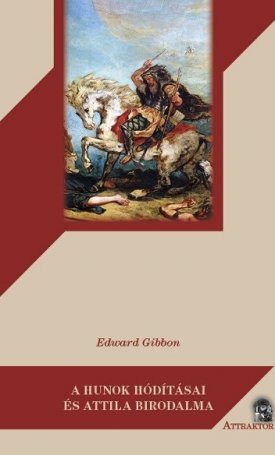 Gibbon, Edward: A hunok hódításai és Attila birodalma