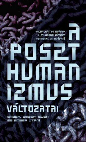 A poszthumanizmus változatai - Ember, embertelen és ember utáni