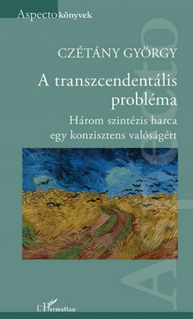 Czétány György: A transzcendentális probléma - Három szintézis harca egy konzisztens valóságért