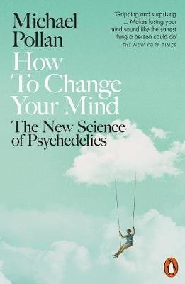 Pollan, Michael: How to Change Your Mind - The New Science of Psychedelics