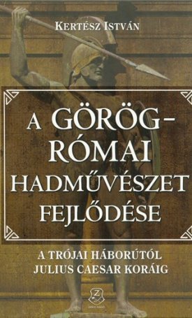 Kertész István: görög-római hadművészet fejlődése, A - A trójai háborútól Julius Caesar koráig