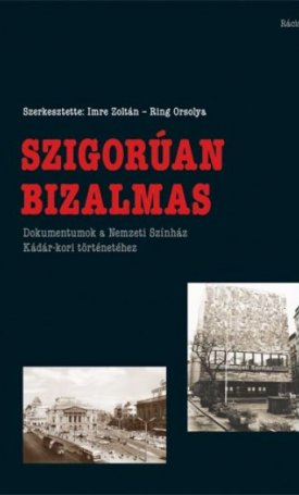  Szigorúan bizalmas - Dokumentumok a Nemzeti Színház Kádár-kori történetéhez