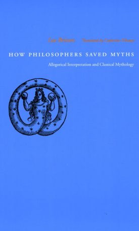 Brisson, Luc: How Philosophers Saved Myths - Allegorical Interpretation and Classical Mythology