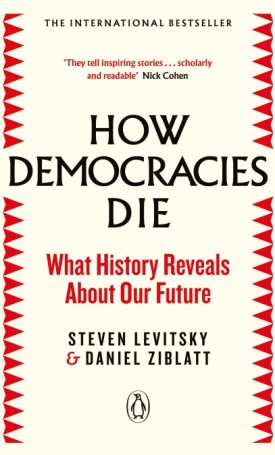 Levitsky, Steven, Ziblatt, Daniel: How Democracies Die - What History Reveals About Our Future