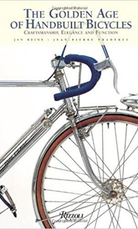 Heine, Jan, Praderes, Jean-Pierre: The Golden Age of Handbuilt Bicycles: Craftsmanship, Elegance, and Function