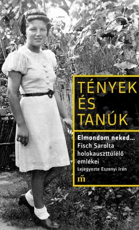 Elmondom neked... Fisch Sarolta holokauszttúlélő emlékei. Lejegyezte Eszenyi Irén
