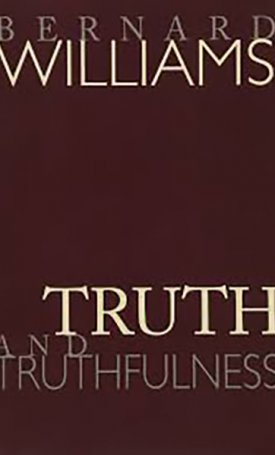 Williams, Bernard: Truth and Truthfulness - An Essay in Genealogy