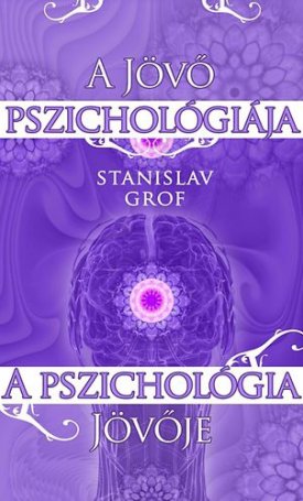 Grof, Stanislav: A jövő pszichológiája - A pszichológia jövője