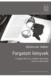 Gelencsér Gábor: Forgatott könyvek - A magyar film és az irodalom kapcsolata 1945 és 1995 között