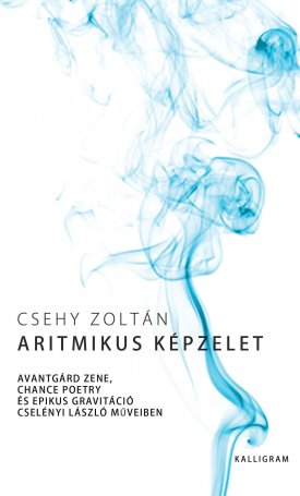 Csehi Zoltán: Aritmikus képzelet - Avantgárd zene, chance poetry és epikus gravitáció Cselényi László műveiben