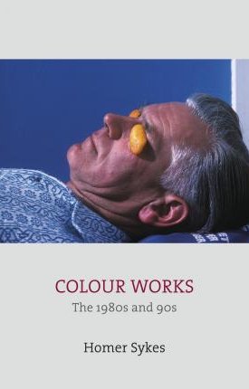 Sykes, Homer: Colour Works : The 1980s and 90s