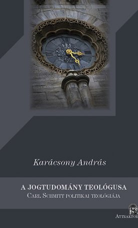 jogtudomány teológusa, A - Carl Schmitt politikai teológiája