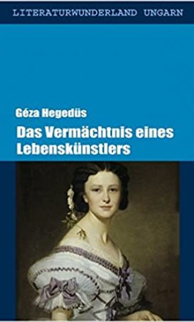 Hegedűs Géza: Das Vermächtnis eines Lebenskünstlers