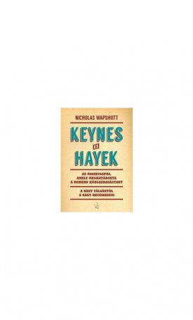 Wapshott, Nicholas: Keynes és Hayek - Az összecsapás, amely meghatározta a modern közgazdaságtant. A nagy válságtól a nagy recesszióig