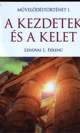 Lendvai L. Ferenc: A kezdetek és a Kelet - Művelődéstörténet I.