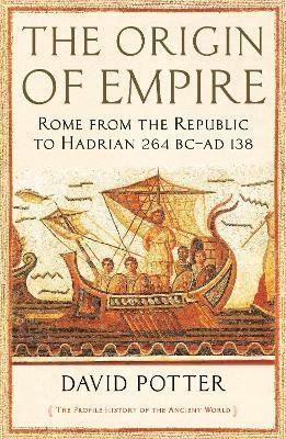 The Origin of Empire : Rome from the Republic to Hadrian (264 BC - AD 138)