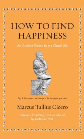 How to Find Happiness : An Ancient Guide to the Good Life