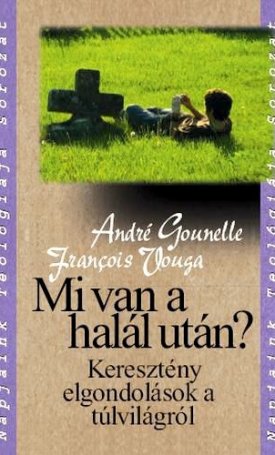 Gounelle, André, Vouga, Francois: Mi van a halál után? - Keresztény elgondolások a túlvilágról