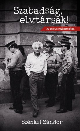 Szénási Sándor: Szabadság, elvtársak! 30 éves a rendszerváltás