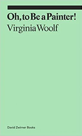 Woolf, Virginia: Oh, to Be a Painter!