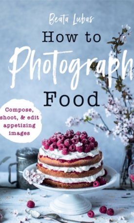 Lubas, Beata: How to Photograph Food