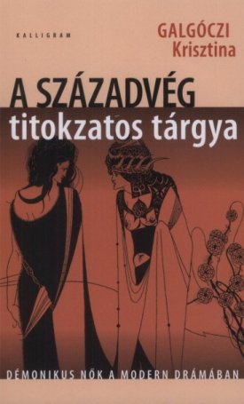 Galgóczi Krisztina: A századvég titokzatos tárgya - démonikus nők a magyar drámában