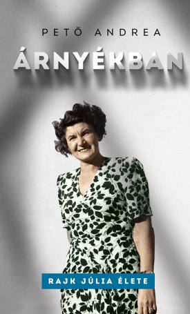 Pető Andrea: Árnyékban - Rajk Júlia élete