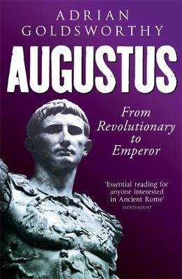 Goldsworthy, Adrian : Augustus - From Revolutionary to Emperor