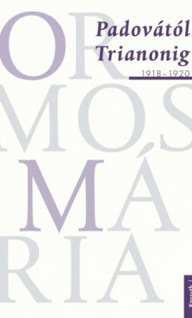 Ormos Mária: Padovától Trianonig 1918-1920