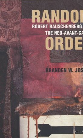 Joseph, Branden W.: Random Order - Robert Rauschenberg and the Neo-Avant-Garde