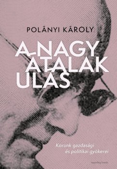 Polányi Károly: A nagy átalakulás - Korunk gazdasági és politikai gyökerei
