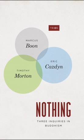 Boon, Marcus, Cazdyn, Eric, Morton, Timothy: Nothing - Three Inquiries in Buddhism