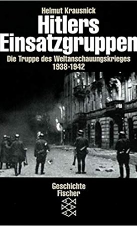 Hitlers Einsatzgruppen - Die Truppen des Weltanschauungskrieges 1938-1942
