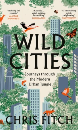 Wild Cities : Journeys Through the Modern Urban Jungle