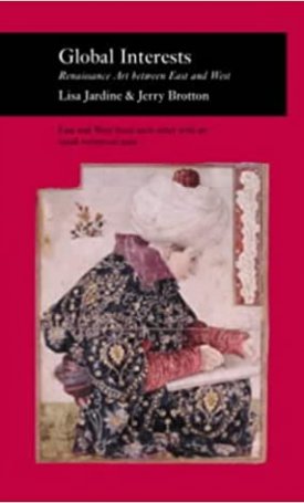 Jardine, Lisa, Brotton, Jerry: Global Interests - Renaissance Art Between East and West