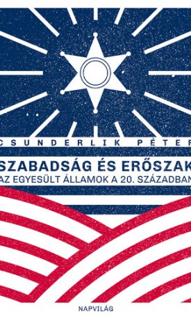 Csunderlik Péter: Szabadság és erőszak - Az Egyesült Államok a 20. században