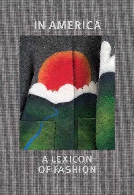 Bolton, Andrew, Garfinkel, Amanda, Regan, Jessica, Kramer, Stephanie: In America : A Lexicon of Fashion