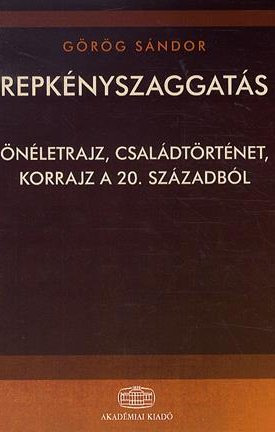 Görög Sándor: Repkényszaggatás - Önéletrajz, családtörténet, korrajz a 20. századból