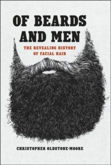 Oldstone-Moore, Christopher: Of Beards and Men - The Revealing History of Facial Hair