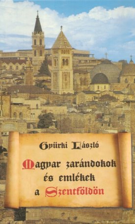 Gyürki László: Magyar zarándokok és emlékek a Szentföldön