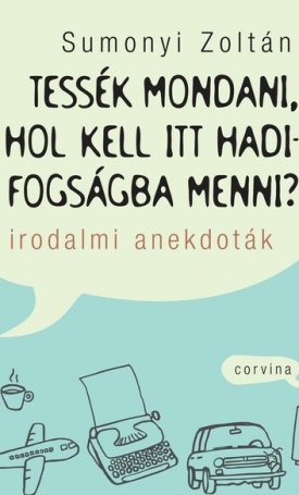 Sumonyi Zoltán: Tessék mondani, hol kell itt hadifogságba menni? - Irodalmi anekdoták