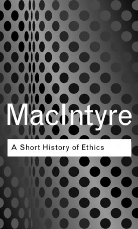 MacIntyre, Alasdair: A Short History of Ethics - A History of Moral Philosophy from the Homeric Age to the 20th Century