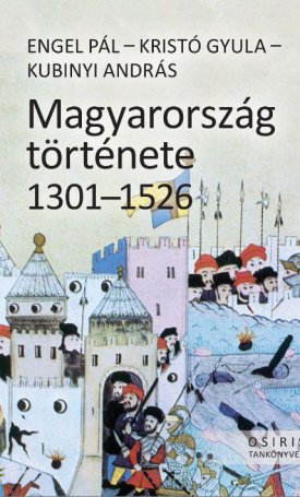 Engel Pál, Kristó Gyula, Kubinyi András: Magyarország története 1301-1526