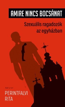 Amire nincs bocsánat. Szexuális ragadozók az egyházban