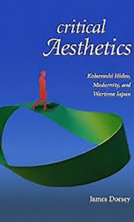 Dorsey, James: Critical Aesthetics  - Kobayashi Hideo, Modernity, and Wartime Japan