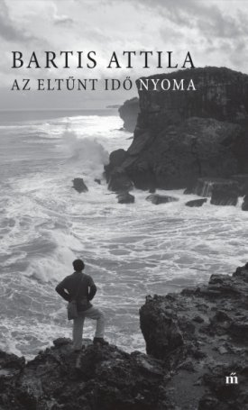 Bartis Attila: Az eltűnt idő nyoma