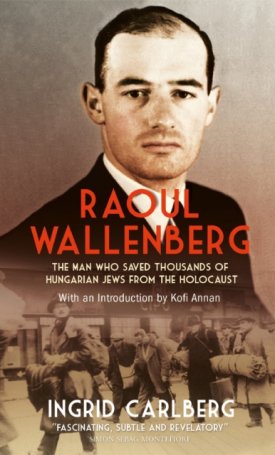 Carlberg, Ingrid: Raoul Wallenberg: The Biography